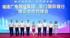 助力5G“新基建”！福建廣電網(wǎng)絡(luò)與廈門(mén)國(guó)際銀行開(kāi)展合作